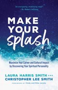 Make Your Splash  Maximize Your Career and Cultural Impact by Discovering Your Spiritual Personality