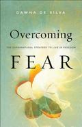 Overcoming Fear  The Supernatural Strategy to Live in Freedom