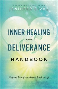 Inner Healing and Deliverance Handbook  Hope to Bring Your Heart Back to Life