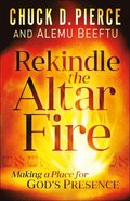 Rekindle the Altar Fire  Making a Place for God`s Presence