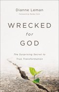 Wrecked for God  The Surprising Secret to True Transformation