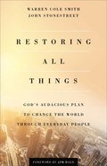 Restoring All Things  God`s Audacious Plan to Change the World through Everyday People