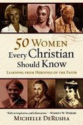 50 Women Every Christian Should Know - Learning from Heroines of the Faith
