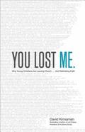 You Lost Me  Why Young Christians Are Leaving Church . . . and Rethinking Faith