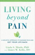 Living beyond Pain  A Holistic Approach to Manage Pain and Get Your Life Back