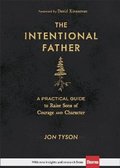Intentional Father - A Practical Guide to Raise Sons of Courage and Character