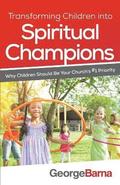 Transforming Children into Spiritual Champions - Why Children Should Be Your Church`s #1 Priority