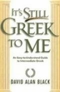 It`s Still Greek to Me  An EasytoUnderstand Guide to Intermediate Greek