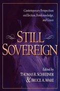 Still Sovereign  Contemporary Perspectives on Election, Foreknowledge, and Grace