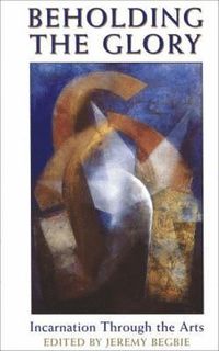 Beholding the Glory  Incarnation through the Arts