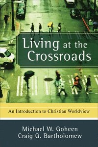 Living at the Crossroads: An Introduction to Christian Worldview