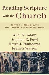 Reading Scripture with the Church  Toward a Hermeneutic for Theological Interpretation