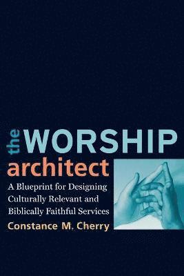 Constance M. Cherry - The Worship Architect, Häftad