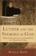 Luther and the Stories of God  Biblical Narratives as a Foundation for Christian Living