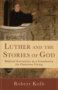 Luther and the Stories of God  Biblical Narratives as a Foundation for Christian Living