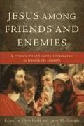 Jesus among Friends and Enemies - A Historical and Literary Introduction to Jesus in the Gospels