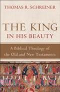 King In His Beauty ⿿ A Biblical Theology Of The Old And New Testaments