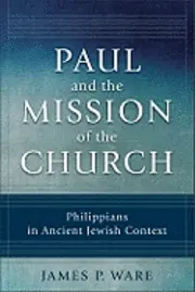 James P. Ware - Paul and the Mission of the Church: Philippians in Ancient Jewish Context, Häftad. Tillgänglighet: Tillfälligt slut