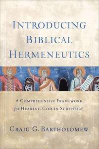 Introducing Biblical Hermeneutics  A Comprehensive Framework for Hearing God in Scripture