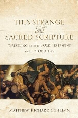 Matthew Richard Schlimm - This Strange and Sacred Scripture – Wrestling with the Old Testament and Its Oddities, Häftad