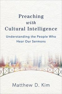 Preaching with Cultural Intelligence  Understanding the People Who Hear Our Sermons