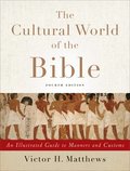 The Cultural World of the Bible  An Illustrated Guide to Manners and Customs