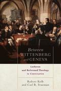 Between Wittenberg and Geneva - Lutheran and Reformed Theology in Conversation
