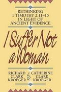 I Suffer Not a Woman  Rethinking I Timothy 2:1115 in Light of Ancient Evidence