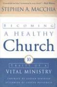 Becoming a Healthy Church  Ten Traits of a Vital Ministry