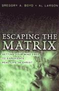 Escaping the Matrix  Setting Your Mind Free to Experience Real Life in Christ
