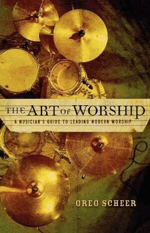 Greg Scheer - Art of Worship – A Musician`s Guide to Leading Modern Worship, Häftad
