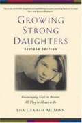 Growing Strong Daughters Encouraging Girls to Beco me All Theyre Meant to Be