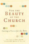 For the Beauty of the Church - Casting a Vision for the Arts