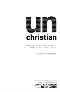 unChristian - What a New Generation Really Thinks about Christianity...and Why It Matters