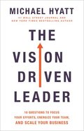 The Vision Driven Leader  10 Questions to Focus Your Efforts, Energize Your Team, and Scale Your Business