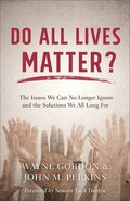 Do All Lives Matter? - The Issues We Can No Longer Ignore and the Solutions We All Long For