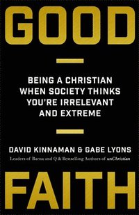 Good Faith - Being a Christian When Society Thinks You`re Irrelevant and Extreme