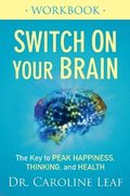 Switch On Your Brain Workbook - The Key to Peak Happiness, Thinking, and Health