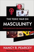 The Toxic War on Masculinity  How Christianity Reconciles the Sexes