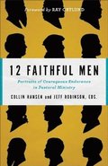12 Faithful Men  Portraits of Courageous Endurance in Pastoral Ministry