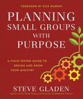 Planning Small Groups with Purpose  A FieldTested Guide to Design and Grow Your Ministry