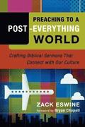 Preaching to a Post-Everything World - Crafting Biblical Sermons That Connect with Our Culture