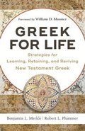 Greek for Life - Strategies for Learning, Retaining, and Reviving New Testament Greek