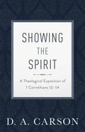 Showing the Spirit: A Theological Exposition of 1 Corinthians 12-14