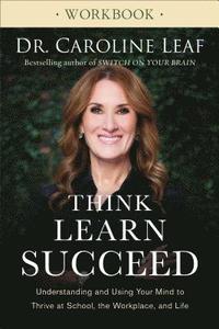 Think, Learn, Succeed Workbook - Understanding and Using Your Mind to Thrive at School, the Workplace, and Life
