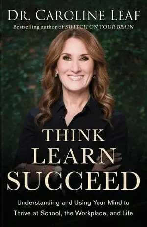 Think, Learn, Succeed - Understanding and Using Your Mind to Thrive at School, the Workplace, and Life