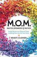 M.O.M.--Master Organizer of Mayhem - Simple Solutions to Organize Chaos and Bring More Joy into Your Home