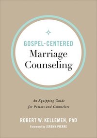 GospelCentered Marriage Counseling  An Equipping Guide for Pastors and Counselors
