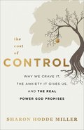 The Cost of Control  Why We Crave It, the Anxiety It Gives Us, and the Real Power God Promises