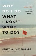 Why Do I Do What I Don`t Want to Do?  Replace Deadly Vices with LifeGiving Virtues